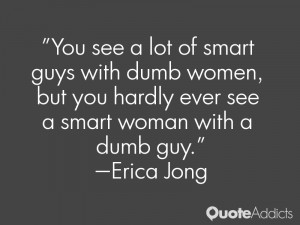 ... dumb women, but you hardly ever see a smart woman with a dumb guy