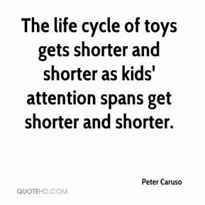 Peter Caruso - The life cycle of toys gets shorter and shorter as kids ...