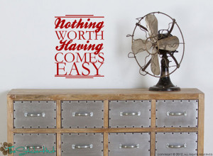 Nothing Worth Having Comes Easy Quote Saying Wall Words Lettering ...
