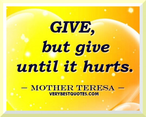 Give, but give until it hurts. Mother Teresa Quotes on Giving