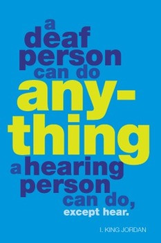 ... deaf person can do anything a hearing person can do, except hear. I