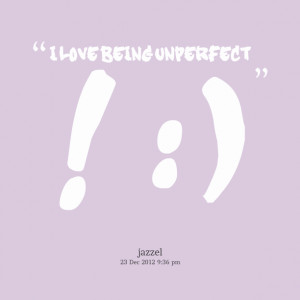 Quotes Picture: i love being unperfect ! :)