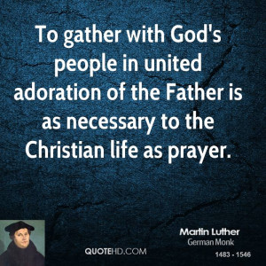 To gather with God's people in united adoration of the Father is as ...