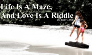 Life is a maze, and love is riddle... ~ the show~ lenka