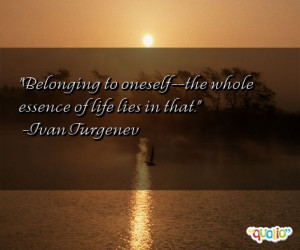 Belonging to oneself --the whole essence of life lies in that.
