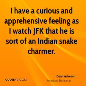 Dean Acheson - I have a curious and apprehensive feeling as I watch ...