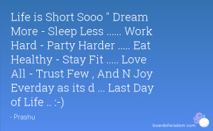 is Short Sooo Dream More - Sleep Less ..... Work Hard - Party Harder ...