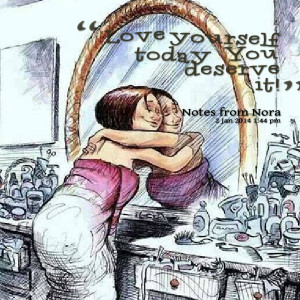 Quotes Picture: love yourself today ~ you deserve it!