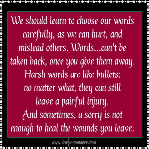 our words carefully, as we can hurt, and mislead others. Words...can ...