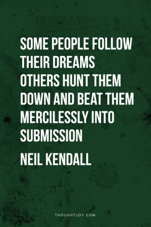 Some people chase their dreams, others hunt them down and mercilessly ...