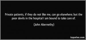 ... devils in the hospital I am bound to take care of. - John Abernethy
