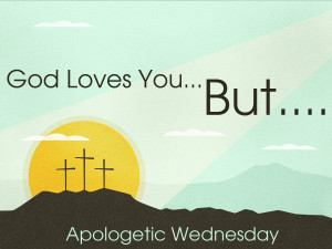 Apologetic Wednesday: God Loves You…But…