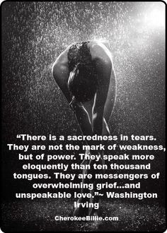 ... sacredness in tears. They are not the mark of weakness, but of power