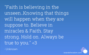 Faith is believing in the unseen..Knowing that things will happen when ...