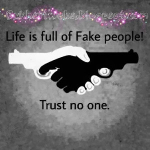 Life is full of fake people, Trust no one. . .