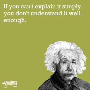 If you can‘t explain it simply, you don‘t understand it well ...