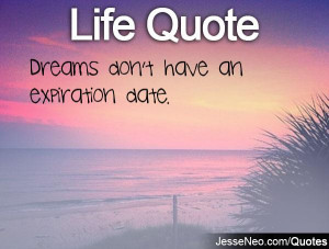 Dreams don't have an expiration date.