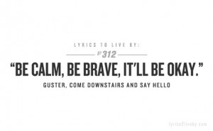 Be calm, be brave, it'll be okay