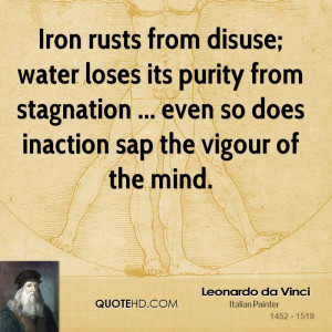 Iron rusts from disuse; water loses its purity from stagnation ...