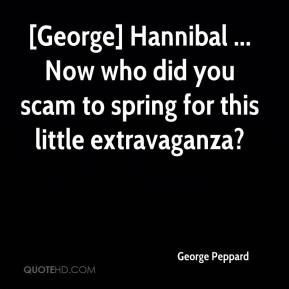George Peppard - [George] Hannibal ... Now who did you scam to spring ...
