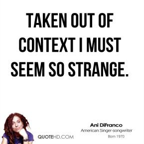 Ani DiFranco - Taken out of context I must seem so strange.