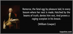 Remorse, the fatal egg by pleasure laid, In every bosom where her nest ...