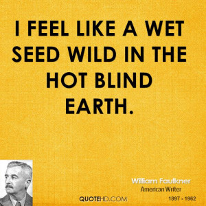 feel like a wet seed wild in the hot blind earth.