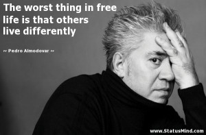 ... that others live differently - Pedro Almodovar Quotes - StatusMind.com