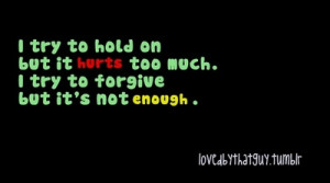 bestlovequotes:(via I try to hold on but it hurts too much and I try ...