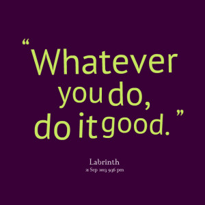 Quotes Picture: whatever you do, do it good