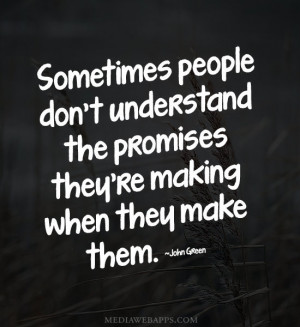 ... the promises they're making when they make them. ~John Green