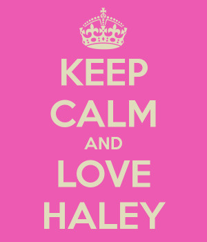 KEEP CALM AND LOVE HALEY