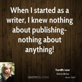 tanith lee quote when i started as a writer i knew nothing about publi