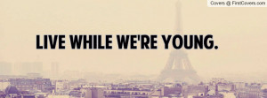 LIVE WHILE WE'RE YOUNG Profile Facebook Covers