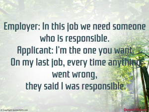 Employer: In this job we need someone who is responsible...