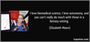 love biomedical science, I love astronomy, and you can't really do ...