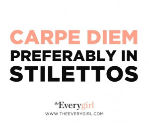 Carpe Diem. Preferably in Stilettos