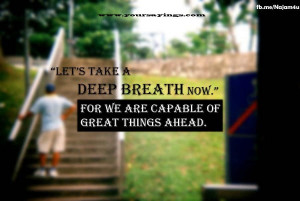 ... Breath Now for We are Capable of Great Things Ahead ~ Challenge Quote