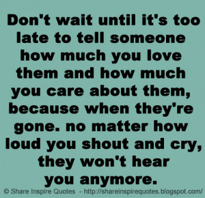 Don\'t wait until it\'s too late to tell someone how much you love ...