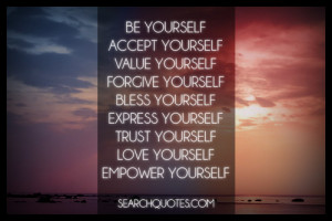 ... yourself, bless yourself, express yourself, trust yourself, love