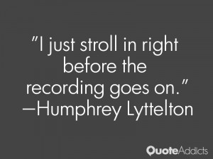 humphrey lyttelton quotes i just stroll in right before the recording ...