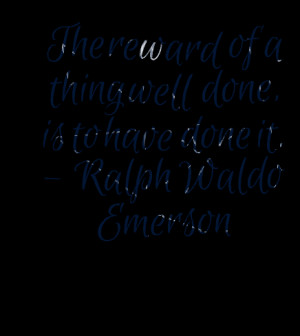 Quotes Picture: the reward of a thing well done, is to have done it ...