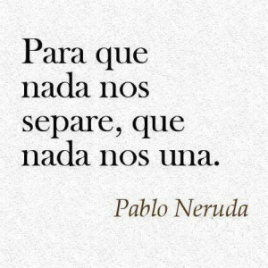 love, pablo neruda, quote