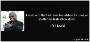 ... Lewis Foundation focusing on youth from high school down. - Carl Lewis