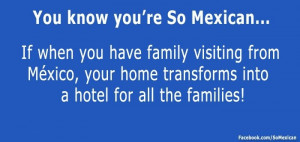 You Know You're So Mexican ••• If When You Have Family Visiting ...