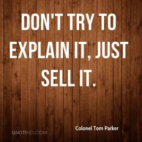 Don't try to explain it, just sell it.
