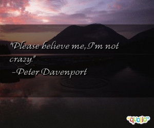 Please believe me, I'm not crazy .