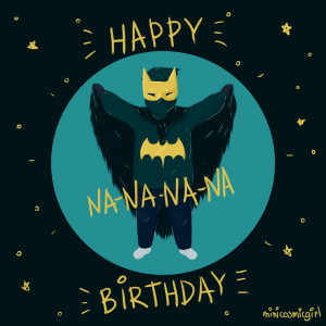HAPPY BIRTHDAY NANANANA BATMAN! by minicosmicgirl