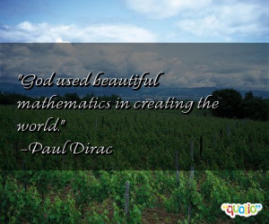 God used beautiful mathematics in creating the world. -Paul Dirac