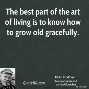... best part of the art of living is to know how to grow old gracefully